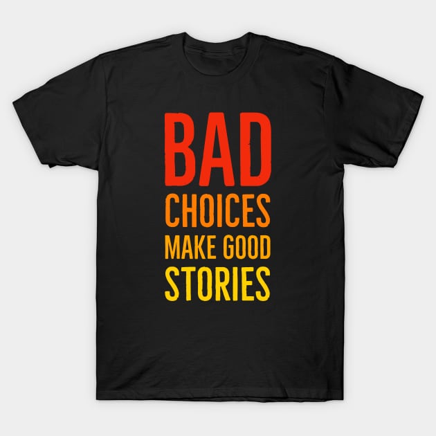 Bad Choices Make Good Stories T-Shirt by Suzhi Q